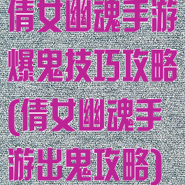 倩女幽魂手游爆鬼技巧攻略(倩女幽魂手游出鬼攻略)
