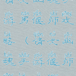 倩女幽魂手游男偃师攻略(倩女幽魂手游偃师攻略技能)