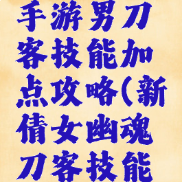 倩女幽魂手游男刀客技能加点攻略(新倩女幽魂刀客技能搭配加点)