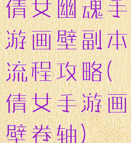 倩女幽魂手游画壁副本流程攻略(倩女手游画壁卷轴)
