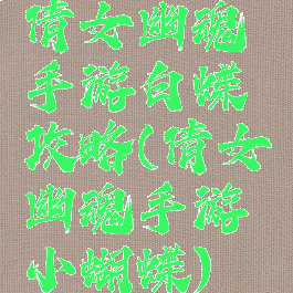 倩女幽魂手游白蝶攻略(倩女幽魂手游小蝴蝶)