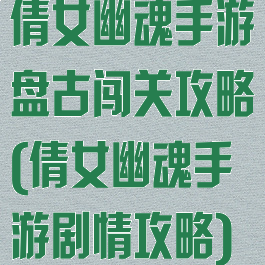 倩女幽魂手游盘古闯关攻略(倩女幽魂手游剧情攻略)