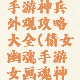 倩女幽魂手游神兵外观攻略大全(倩女幽魂手游女画魂神兵外观)
