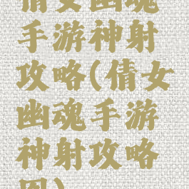 倩女幽魂手游神射攻略(倩女幽魂手游神射攻略图)
