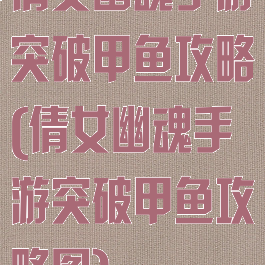 倩女幽魂手游突破甲鱼攻略(倩女幽魂手游突破甲鱼攻略图)