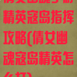 倩女幽魂手游精英寇岛指挥攻略(倩女幽魂寇岛精英怎么打)