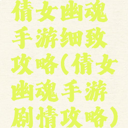 倩女幽魂手游细致攻略(倩女幽魂手游剧情攻略)