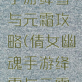 倩女幽魂手游绛雪与元霜攻略(倩女幽魂手游绛雪与元霜攻略图)