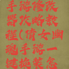 倩女幽魂手游修改器攻略教程(倩女幽魂手游一键换装怎么弄)