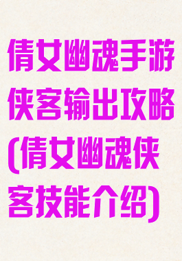 倩女幽魂手游侠客输出攻略(倩女幽魂侠客技能介绍)
