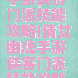 倩女幽魂手游侠客门派技能攻略(倩女幽魂手游侠客门派技能攻略视频)