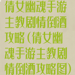 倩女幽魂手游主教剧情倒酒攻略(倩女幽魂手游主教剧情倒酒攻略图)
