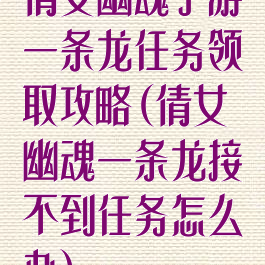 倩女幽魂手游一条龙任务领取攻略(倩女幽魂一条龙接不到任务怎么办)