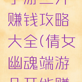 倩女幽魂手游三开赚钱攻略大全(倩女幽魂端游几开能赚钱)