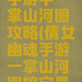 倩女幽魂手游中一掌山河图攻略(倩女幽魂手游一掌山河图挖宝最好的位置)