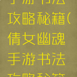 倩女幽魂手游书法攻略秘籍(倩女幽魂手游书法攻略秘籍在哪)