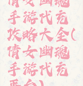 倩女幽魂手游代充攻略大全(倩女幽魂手游代充平台)
