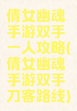倩女幽魂手游双手一人攻略(倩女幽魂手游双手刀客路线)