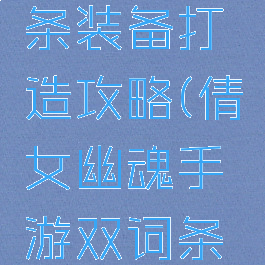 倩女幽魂手游双词条装备打造攻略(倩女幽魂手游双词条装备打造攻略视频)