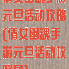 倩女幽魂手游元旦活动攻略(倩女幽魂手游元旦活动攻略图)