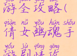 倩女幽魂手游全攻略(倩女幽魂手游剧情攻略)