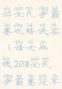 倩女幽魂手游全民争霸赛攻略侠客(倩女幽魂2018全民争霸赛冠军)