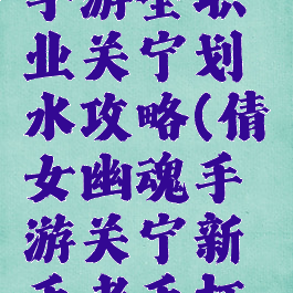 倩女幽魂手游全职业关宁划水攻略(倩女幽魂手游关宁新手老手打法区别)