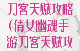 倩女幽魂手游刀客天赋攻略(倩女幽魂手游刀客天赋攻略图)