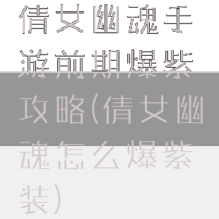 倩女幽魂手游前期爆紫攻略(倩女幽魂怎么爆紫装)
