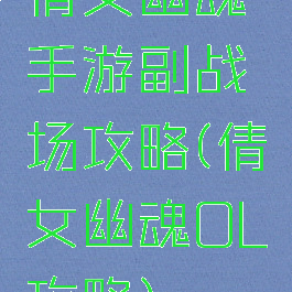 倩女幽魂手游副战场攻略(倩女幽魂OL攻略)
