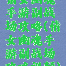倩女幽魂手游副战场攻略(倩女幽魂手游副战场攻略视频)
