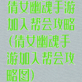 倩女幽魂手游加入帮会攻略(倩女幽魂手游加入帮会攻略图)