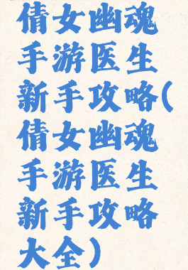 倩女幽魂手游医生新手攻略(倩女幽魂手游医生新手攻略大全)