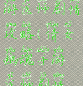 倩女幽魂手游医师剧情攻略(倩女幽魂手游医师剧情攻略图)