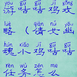 倩女幽魂手游咕咕鸡攻略(倩女幽魂小鸡咕咕任务怎么做)
