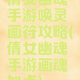 倩女幽魂手游唤灵画符攻略(倩女幽魂手游画魂加点)