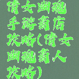 倩女幽魂手游商店攻略(倩女幽魂商人攻略)