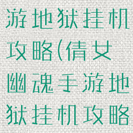 倩女幽魂手游地狱挂机攻略(倩女幽魂手游地狱挂机攻略视频)