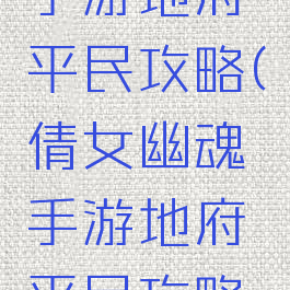 倩女幽魂手游地府平民攻略(倩女幽魂手游地府平民攻略大全)