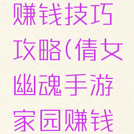 倩女幽魂手游家园赚钱技巧攻略(倩女幽魂手游家园赚钱技巧攻略大全)