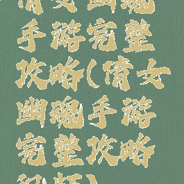 倩女幽魂手游完整攻略(倩女幽魂手游完整攻略视频)