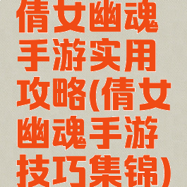 倩女幽魂手游实用攻略(倩女幽魂手游技巧集锦)