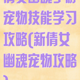 倩女幽魂手游宠物技能学习攻略(新倩女幽魂宠物攻略)