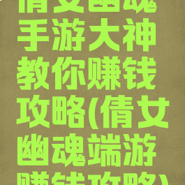 倩女幽魂手游大神教你赚钱攻略(倩女幽魂端游赚钱攻略)