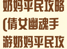 倩女幽魂手游奶妈平民攻略(倩女幽魂手游奶妈平民攻略图)