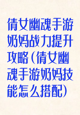 倩女幽魂手游奶妈战力提升攻略(倩女幽魂手游奶妈技能怎么搭配)