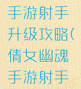 倩女幽魂手游射手升级攻略(倩女幽魂手游射手新人攻略)