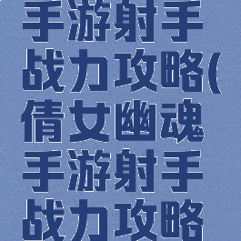 倩女幽魂手游射手战力攻略(倩女幽魂手游射手战力攻略大全)