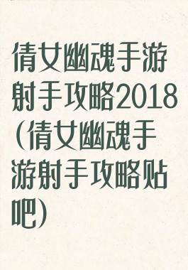 倩女幽魂手游射手攻略2018(倩女幽魂手游射手攻略贴吧)