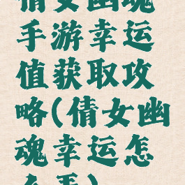 倩女幽魂手游幸运值获取攻略(倩女幽魂幸运怎么弄)